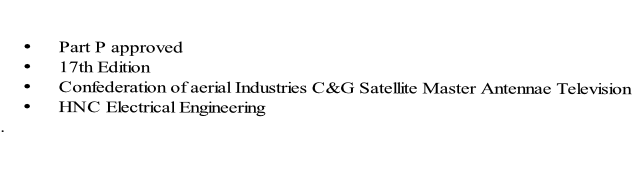 
Part P approved
17th Edition
Confederation of aerial Industries C&G Satellite Master Antennae Television
HNC Electrical Engineering
.
